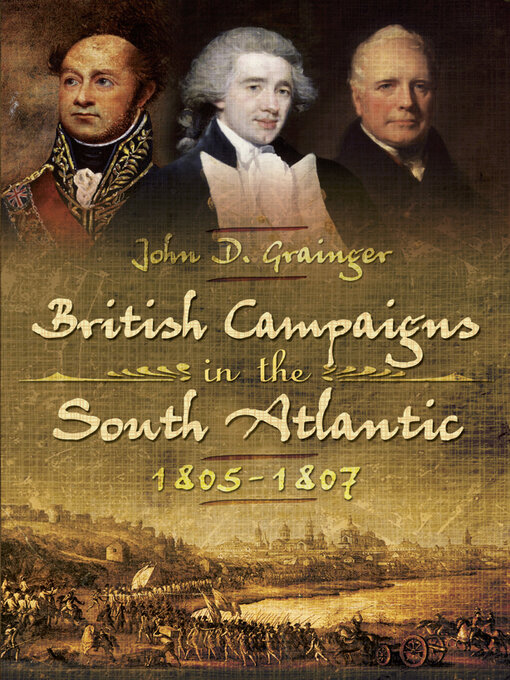 Title details for British Campaigns in the South Atlantic, 1805–1807 by John D. Grainger - Available